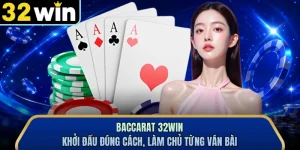 Baccarat 32WIN - Khởi Đầu Đúng Cách, Làm Chủ Từng Ván Bài