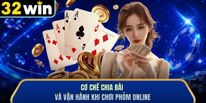Cơ chế chia bài và vận hành khi chơi phỏm online 